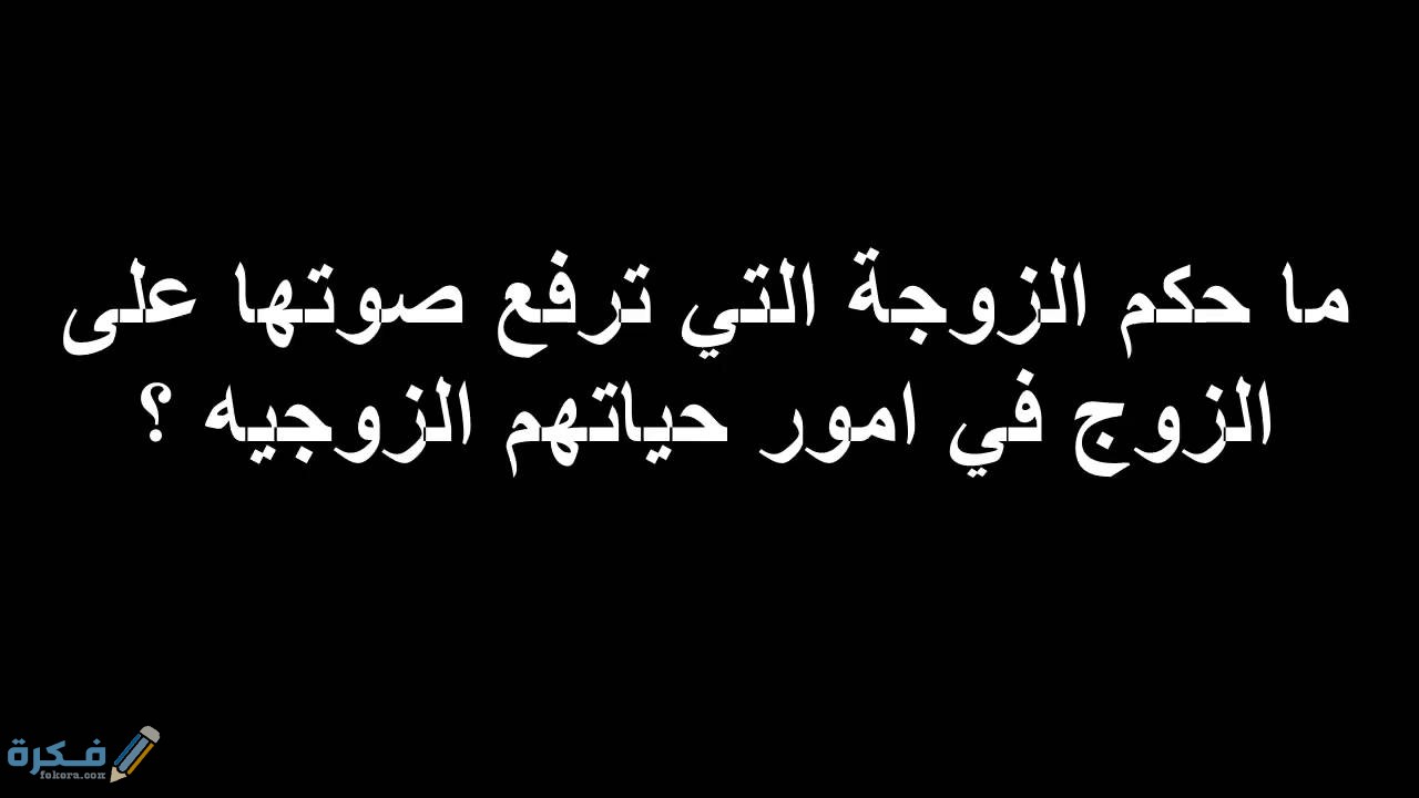 ما حكم المرأة التي ترفع صوتها على زوجها وتتطاول عليه بالكلام في الإسلام ؟ 1 ما حكم المرأة التي ترفع صوتها على زوجها وتتطاول عليه بالكلام في الإسلام