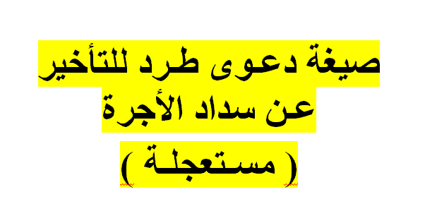 نموذج دعوى طرد مستعجلة للتأخير في سداد الأجرة 1 نموذج دعوى طرد مستعجلة للتأخير في سداد الأجرة