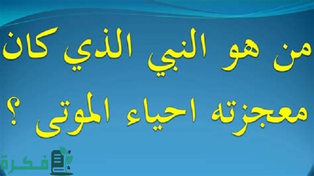 من هو النبي الذي كانت معجزته إحياء الموتى 1 من هو النبي الذي كانت معجزته إحياء الموتى؟