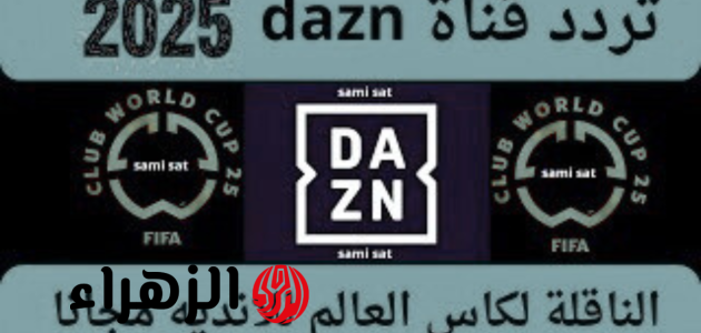 تردد قناة DAZN الجديد لمتابعة مباريات كأس العالم للأندية 2025: شاهد مواجهات العمالقة بجودة عالية على النايل سات وعرب سات