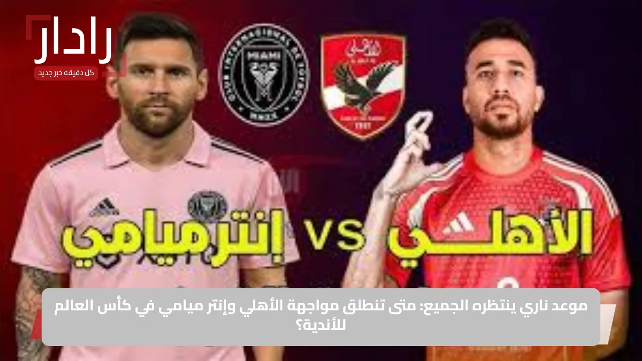 تشكيلة الأهلي المرتقبة ضد إنتر ميامي في كأس العالم للأندية 2025: تريزيجيه ووسام أبو علي يقودان هجوم الفريق