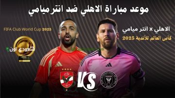 تقرير عالمي: الأهلي يكشف تحديات إنتر ميامي وآمال ميسي في كأس العالم للأندية