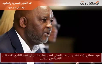 موسيماني: جماهير الأهلي تقدر مدربيها والنادي يواصل تألقه كواحد من أعظم الأندية عالميًا