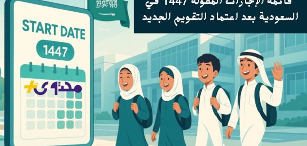 إجازات مطولة جديدة لطلاب المدارس والمعلمين في السعودية لعام 1447 بعد اعتماد التقويم الجديد 1 إجازات مطولة جديدة لطلاب المدارس والمعلمين في السعودية لعام 1447 بعد اعتماد التقويم الجديد
