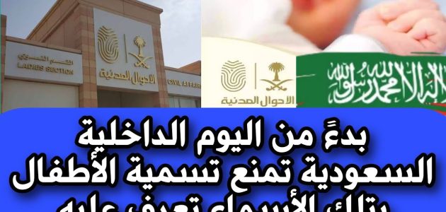 السعودية تحظر أسماء جديدة للأطفال بدءًا من اليوم 1 السعودية تحظر أسماء جديدة للأطفال بدءًا من اليوم