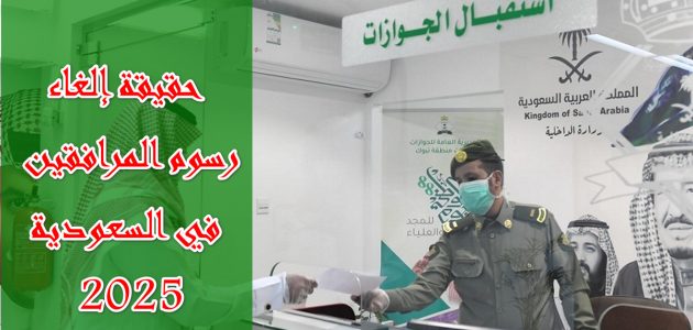 المديرية العامة للجوازات تكشف تفاصيل إلغاء أو تخفيض رسوم المرافقين في السعودية 2025 1 المديرية العامة للجوازات تكشف تفاصيل إلغاء أو تخفيض رسوم المرافقين في السعودية 2025